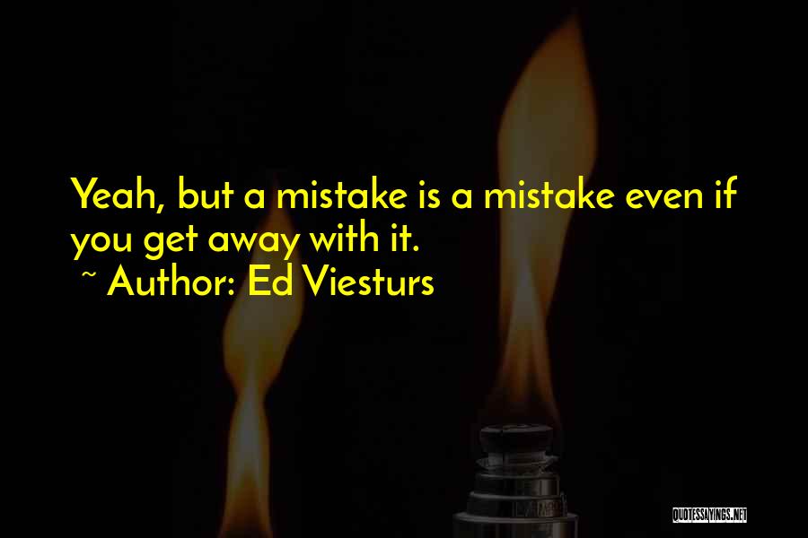 Ed Viesturs Quotes: Yeah, But A Mistake Is A Mistake Even If You Get Away With It.