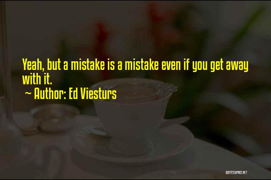 Ed Viesturs Quotes: Yeah, But A Mistake Is A Mistake Even If You Get Away With It.