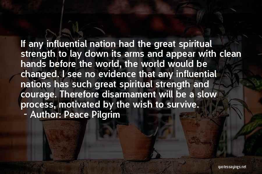 Peace Pilgrim Quotes: If Any Influential Nation Had The Great Spiritual Strength To Lay Down Its Arms And Appear With Clean Hands Before