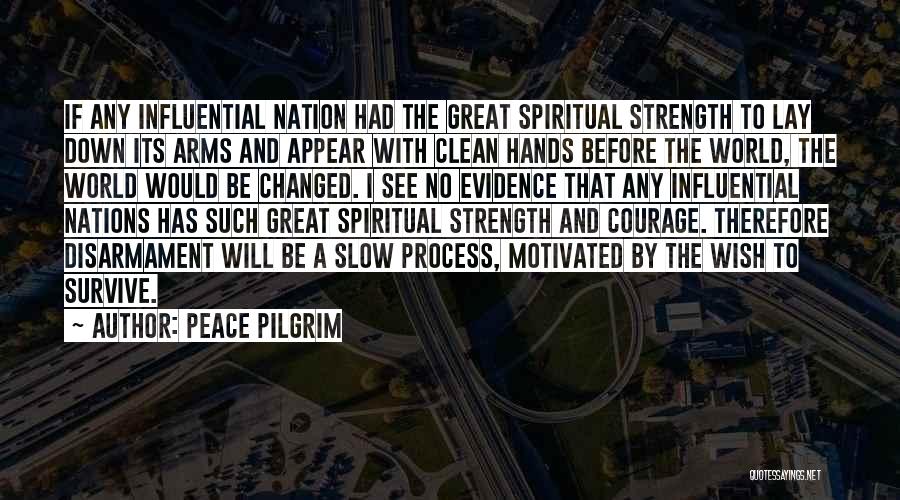 Peace Pilgrim Quotes: If Any Influential Nation Had The Great Spiritual Strength To Lay Down Its Arms And Appear With Clean Hands Before