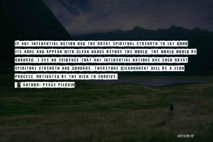 Peace Pilgrim Quotes: If Any Influential Nation Had The Great Spiritual Strength To Lay Down Its Arms And Appear With Clean Hands Before