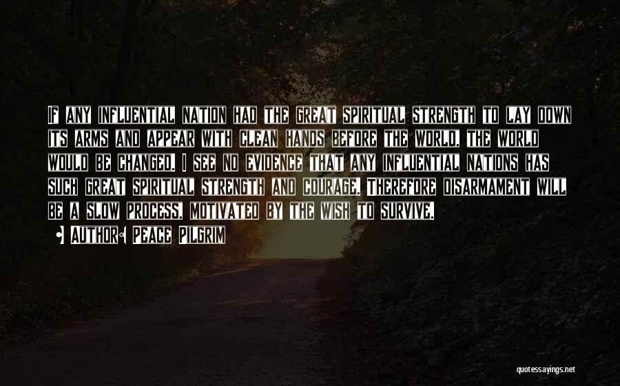 Peace Pilgrim Quotes: If Any Influential Nation Had The Great Spiritual Strength To Lay Down Its Arms And Appear With Clean Hands Before
