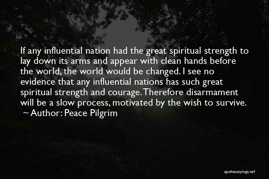 Peace Pilgrim Quotes: If Any Influential Nation Had The Great Spiritual Strength To Lay Down Its Arms And Appear With Clean Hands Before
