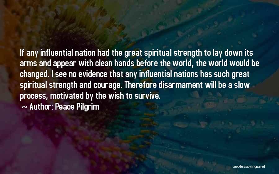 Peace Pilgrim Quotes: If Any Influential Nation Had The Great Spiritual Strength To Lay Down Its Arms And Appear With Clean Hands Before