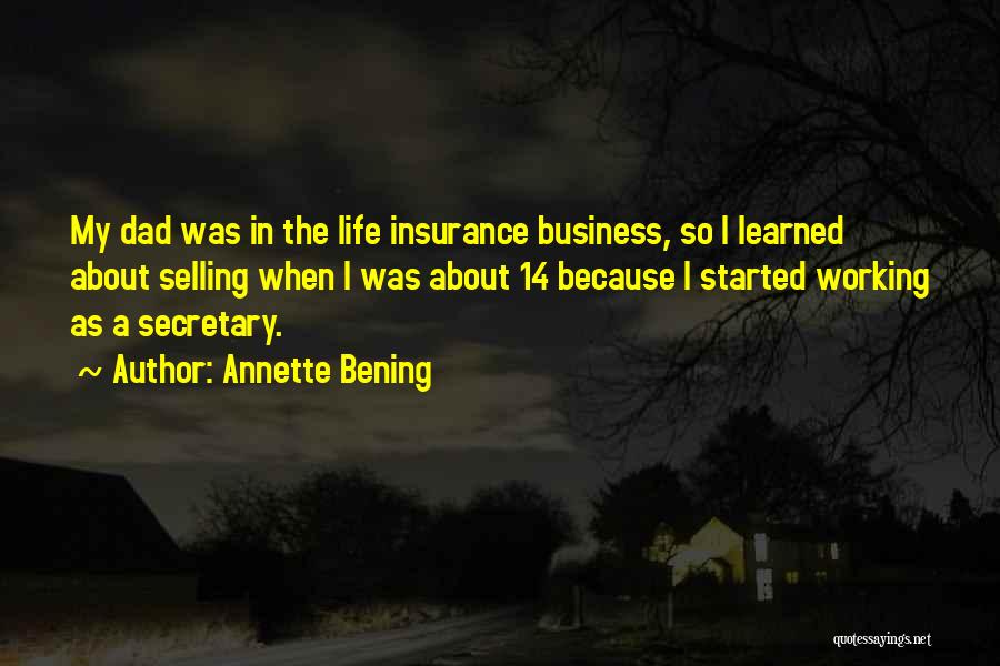 Annette Bening Quotes: My Dad Was In The Life Insurance Business, So I Learned About Selling When I Was About 14 Because I