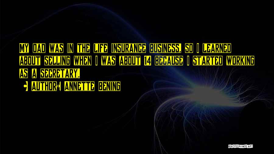 Annette Bening Quotes: My Dad Was In The Life Insurance Business, So I Learned About Selling When I Was About 14 Because I