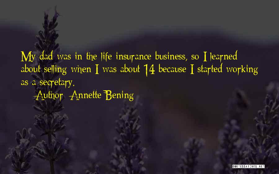 Annette Bening Quotes: My Dad Was In The Life Insurance Business, So I Learned About Selling When I Was About 14 Because I