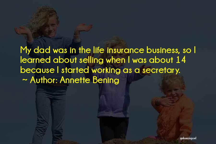 Annette Bening Quotes: My Dad Was In The Life Insurance Business, So I Learned About Selling When I Was About 14 Because I