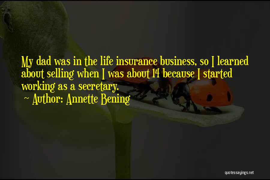 Annette Bening Quotes: My Dad Was In The Life Insurance Business, So I Learned About Selling When I Was About 14 Because I