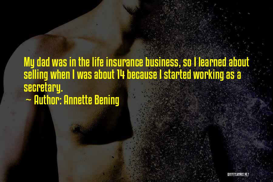 Annette Bening Quotes: My Dad Was In The Life Insurance Business, So I Learned About Selling When I Was About 14 Because I