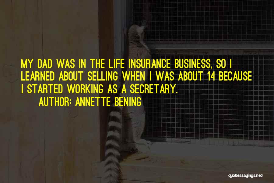 Annette Bening Quotes: My Dad Was In The Life Insurance Business, So I Learned About Selling When I Was About 14 Because I