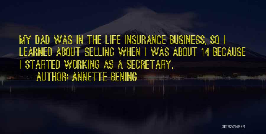 Annette Bening Quotes: My Dad Was In The Life Insurance Business, So I Learned About Selling When I Was About 14 Because I