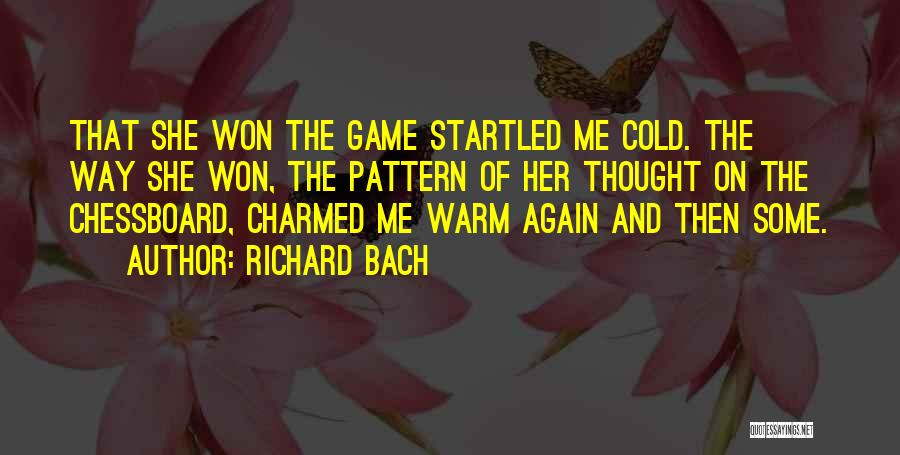 Richard Bach Quotes: That She Won The Game Startled Me Cold. The Way She Won, The Pattern Of Her Thought On The Chessboard,