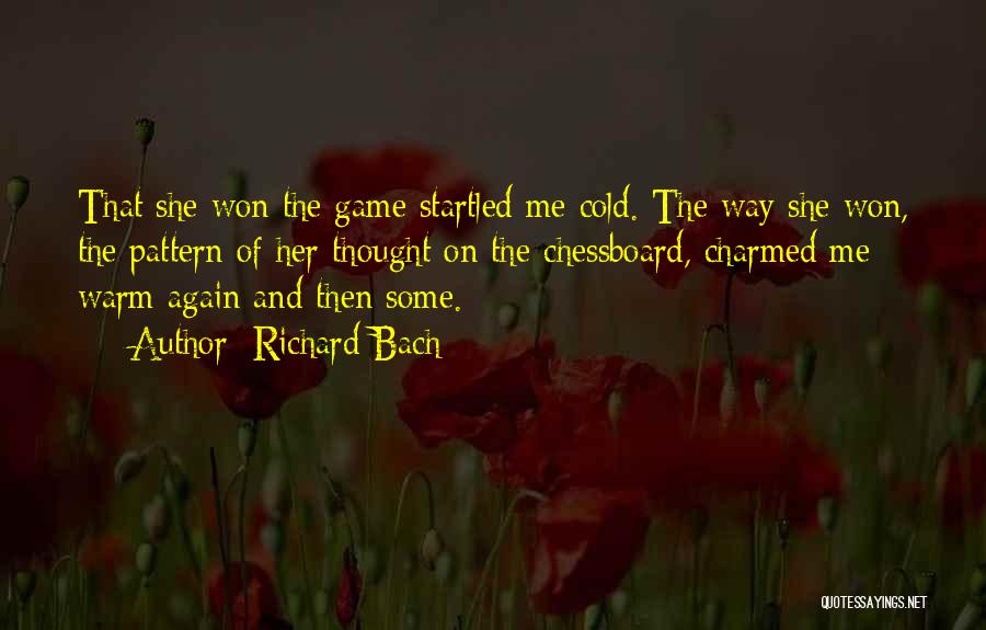 Richard Bach Quotes: That She Won The Game Startled Me Cold. The Way She Won, The Pattern Of Her Thought On The Chessboard,