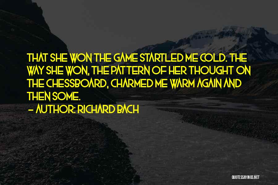 Richard Bach Quotes: That She Won The Game Startled Me Cold. The Way She Won, The Pattern Of Her Thought On The Chessboard,