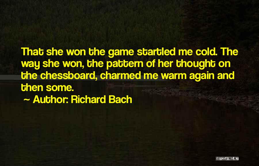 Richard Bach Quotes: That She Won The Game Startled Me Cold. The Way She Won, The Pattern Of Her Thought On The Chessboard,