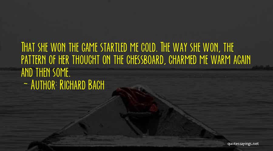 Richard Bach Quotes: That She Won The Game Startled Me Cold. The Way She Won, The Pattern Of Her Thought On The Chessboard,