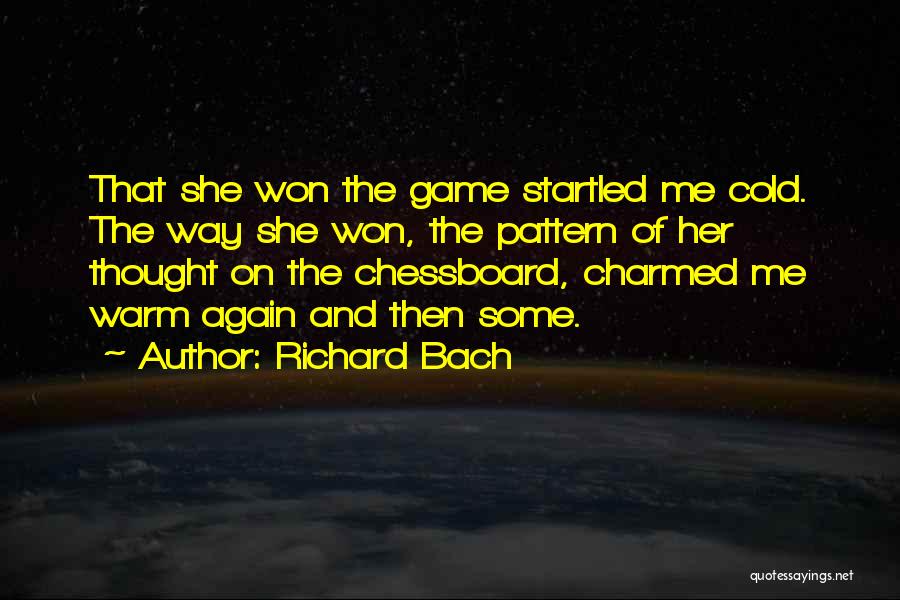 Richard Bach Quotes: That She Won The Game Startled Me Cold. The Way She Won, The Pattern Of Her Thought On The Chessboard,