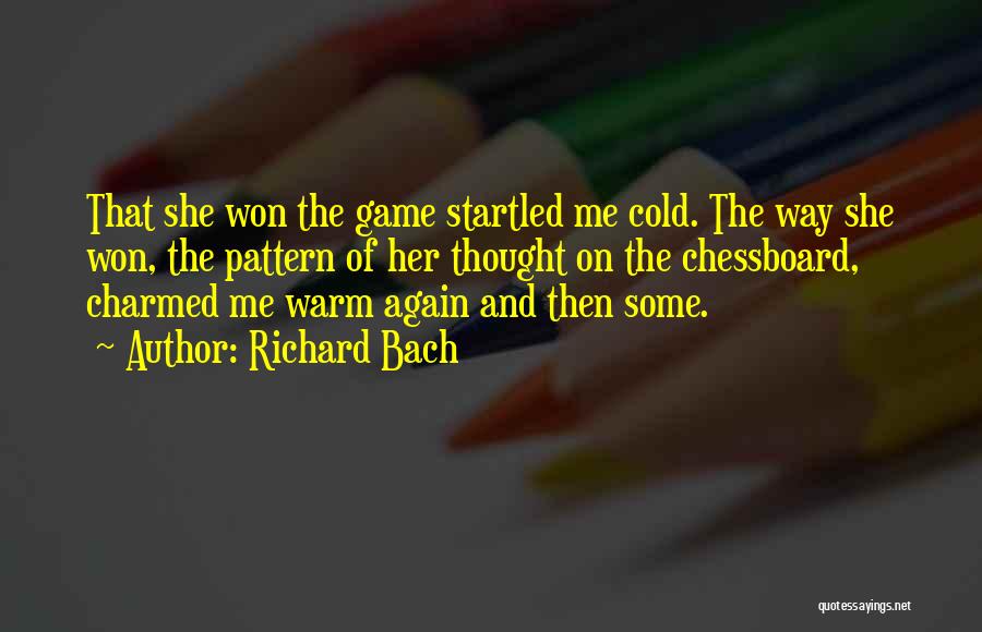 Richard Bach Quotes: That She Won The Game Startled Me Cold. The Way She Won, The Pattern Of Her Thought On The Chessboard,