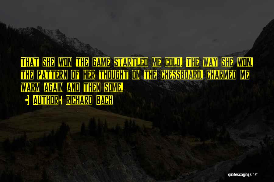 Richard Bach Quotes: That She Won The Game Startled Me Cold. The Way She Won, The Pattern Of Her Thought On The Chessboard,