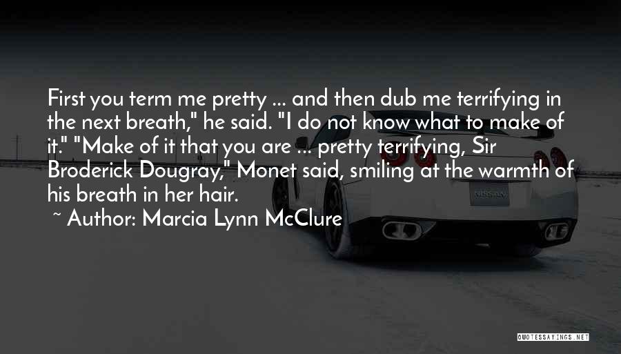 Marcia Lynn McClure Quotes: First You Term Me Pretty ... And Then Dub Me Terrifying In The Next Breath, He Said. I Do Not