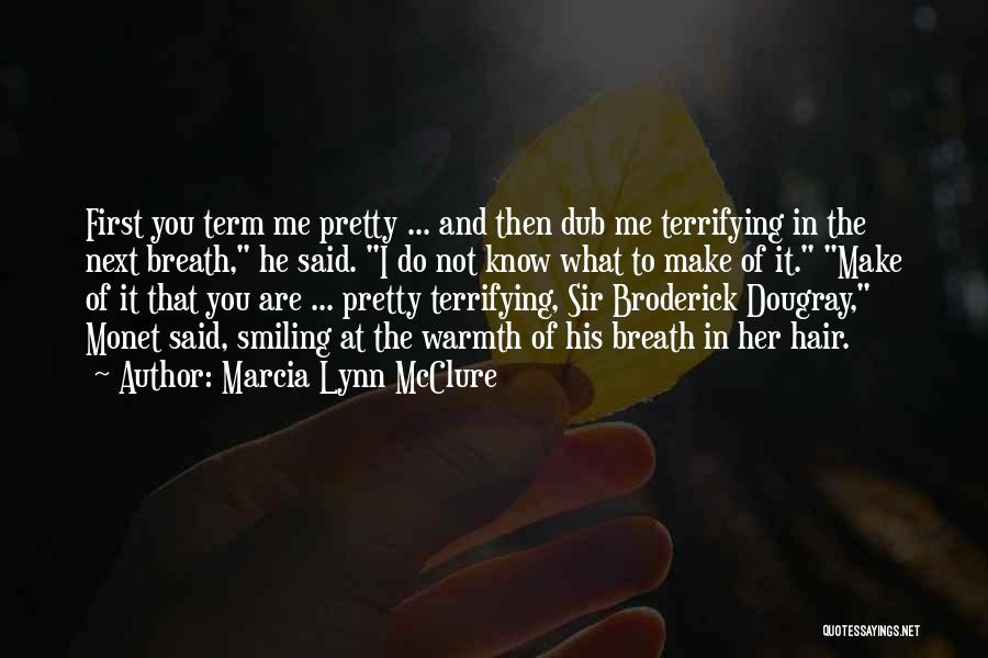 Marcia Lynn McClure Quotes: First You Term Me Pretty ... And Then Dub Me Terrifying In The Next Breath, He Said. I Do Not