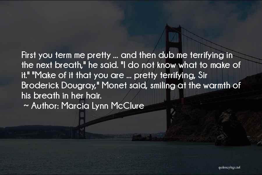 Marcia Lynn McClure Quotes: First You Term Me Pretty ... And Then Dub Me Terrifying In The Next Breath, He Said. I Do Not