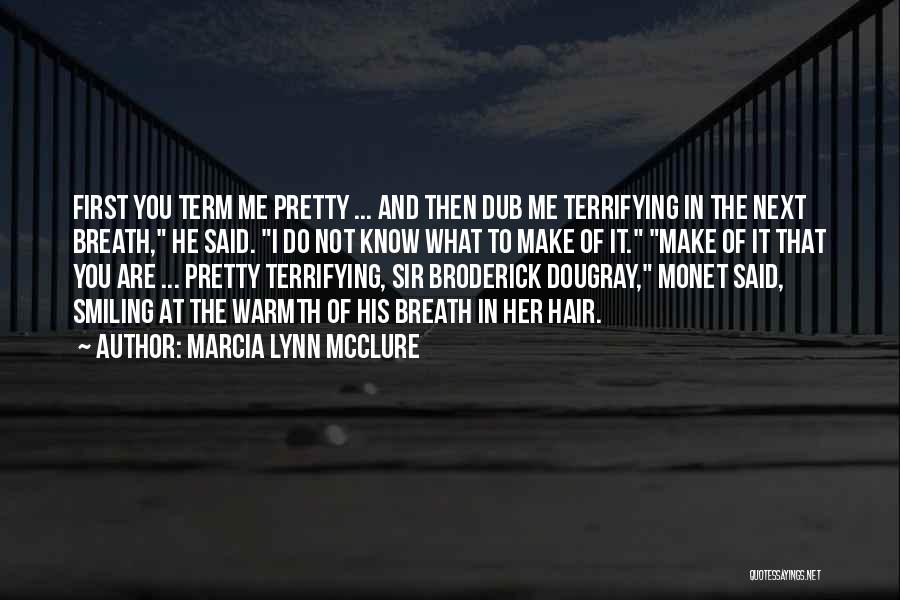 Marcia Lynn McClure Quotes: First You Term Me Pretty ... And Then Dub Me Terrifying In The Next Breath, He Said. I Do Not