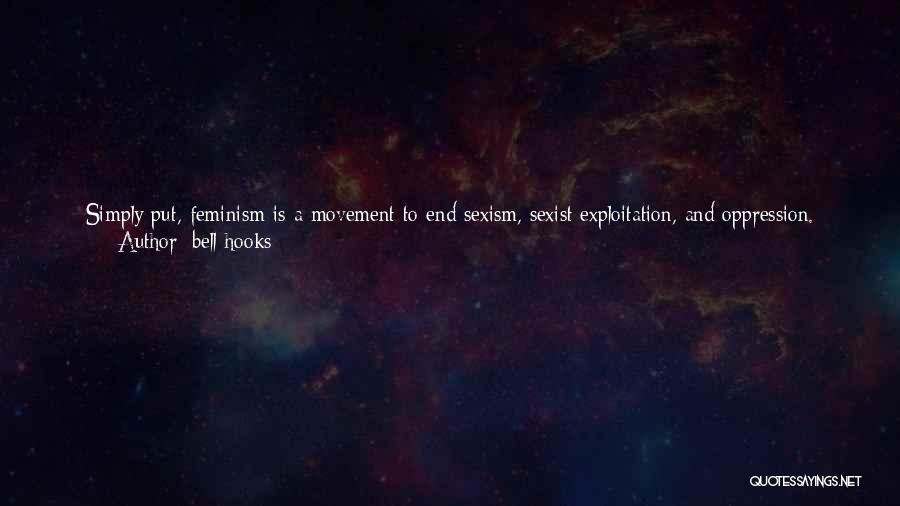 Bell Hooks Quotes: Simply Put, Feminism Is A Movement To End Sexism, Sexist Exploitation, And Oppression. This Was A Definition Of Feminism I