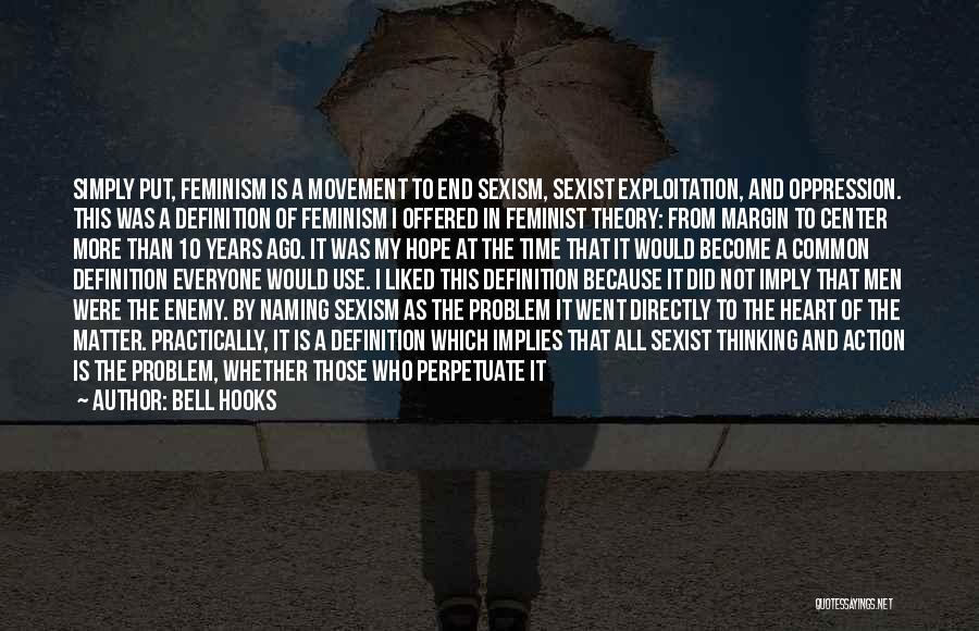Bell Hooks Quotes: Simply Put, Feminism Is A Movement To End Sexism, Sexist Exploitation, And Oppression. This Was A Definition Of Feminism I