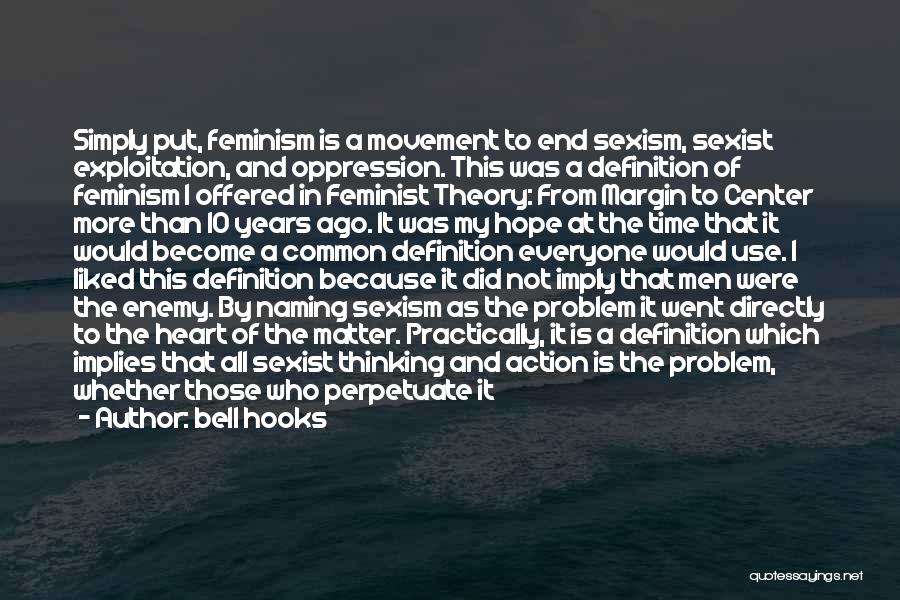 Bell Hooks Quotes: Simply Put, Feminism Is A Movement To End Sexism, Sexist Exploitation, And Oppression. This Was A Definition Of Feminism I