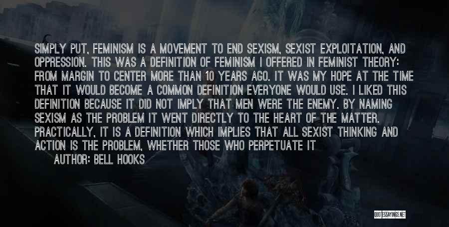 Bell Hooks Quotes: Simply Put, Feminism Is A Movement To End Sexism, Sexist Exploitation, And Oppression. This Was A Definition Of Feminism I