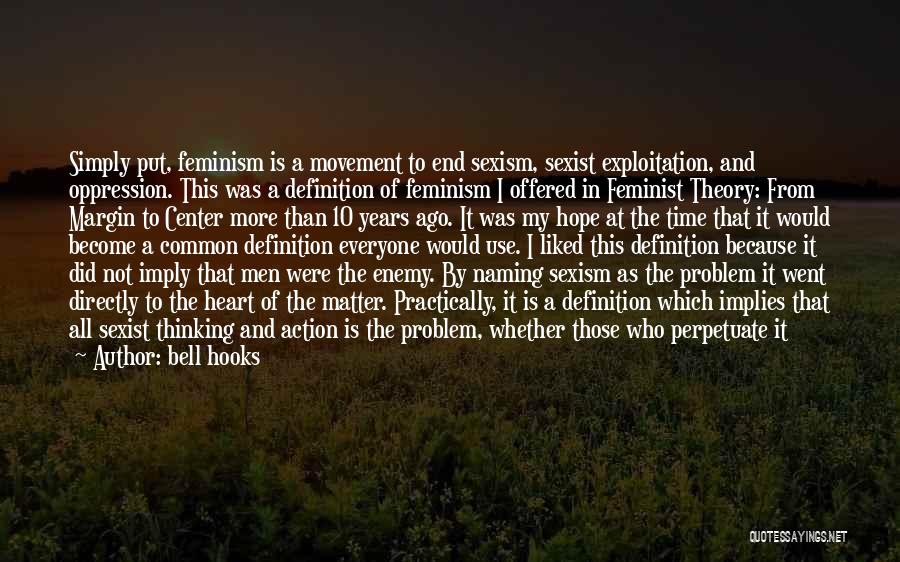 Bell Hooks Quotes: Simply Put, Feminism Is A Movement To End Sexism, Sexist Exploitation, And Oppression. This Was A Definition Of Feminism I