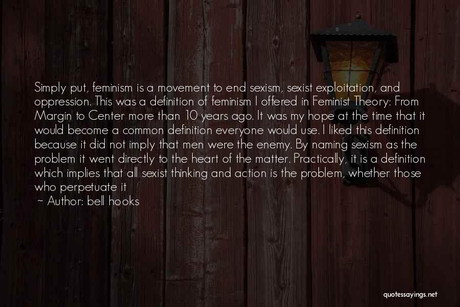 Bell Hooks Quotes: Simply Put, Feminism Is A Movement To End Sexism, Sexist Exploitation, And Oppression. This Was A Definition Of Feminism I