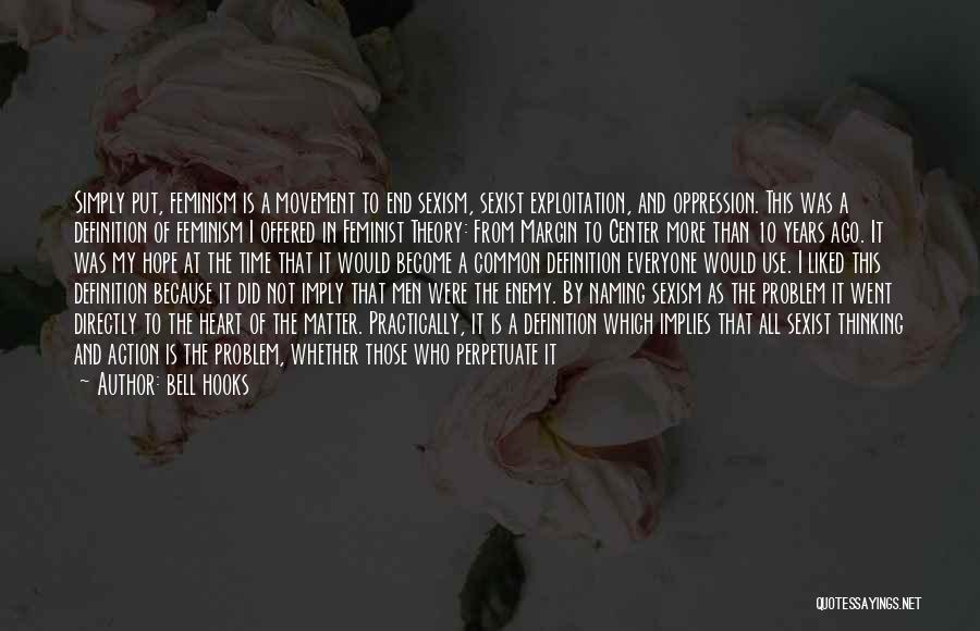 Bell Hooks Quotes: Simply Put, Feminism Is A Movement To End Sexism, Sexist Exploitation, And Oppression. This Was A Definition Of Feminism I