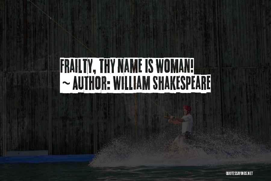 William Shakespeare Quotes: Frailty, Thy Name Is Woman!