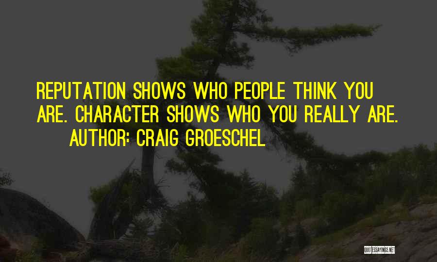 Craig Groeschel Quotes: Reputation Shows Who People Think You Are. Character Shows Who You Really Are.