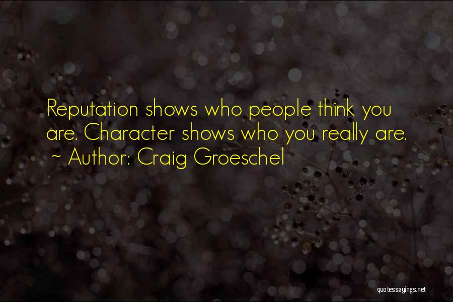 Craig Groeschel Quotes: Reputation Shows Who People Think You Are. Character Shows Who You Really Are.
