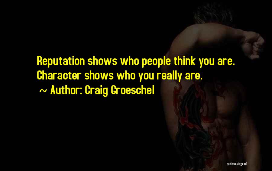 Craig Groeschel Quotes: Reputation Shows Who People Think You Are. Character Shows Who You Really Are.