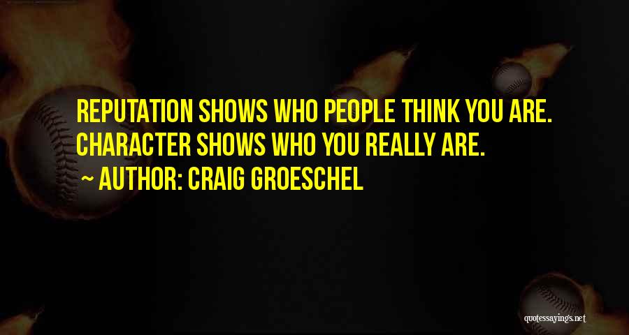Craig Groeschel Quotes: Reputation Shows Who People Think You Are. Character Shows Who You Really Are.