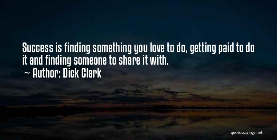 Dick Clark Quotes: Success Is Finding Something You Love To Do, Getting Paid To Do It And Finding Someone To Share It With.