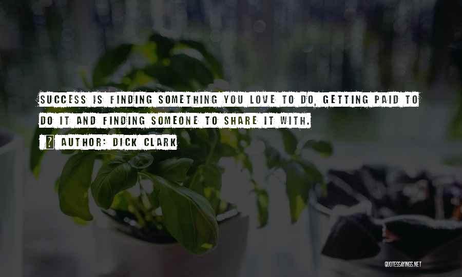 Dick Clark Quotes: Success Is Finding Something You Love To Do, Getting Paid To Do It And Finding Someone To Share It With.