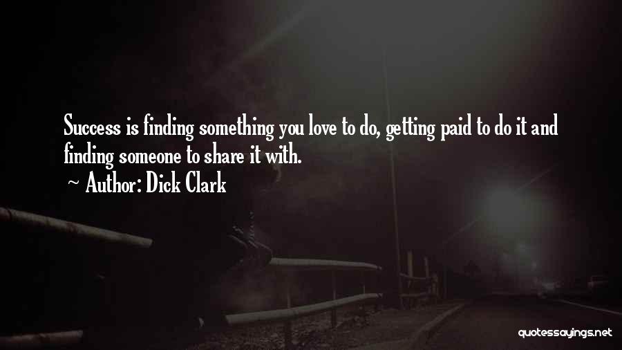 Dick Clark Quotes: Success Is Finding Something You Love To Do, Getting Paid To Do It And Finding Someone To Share It With.
