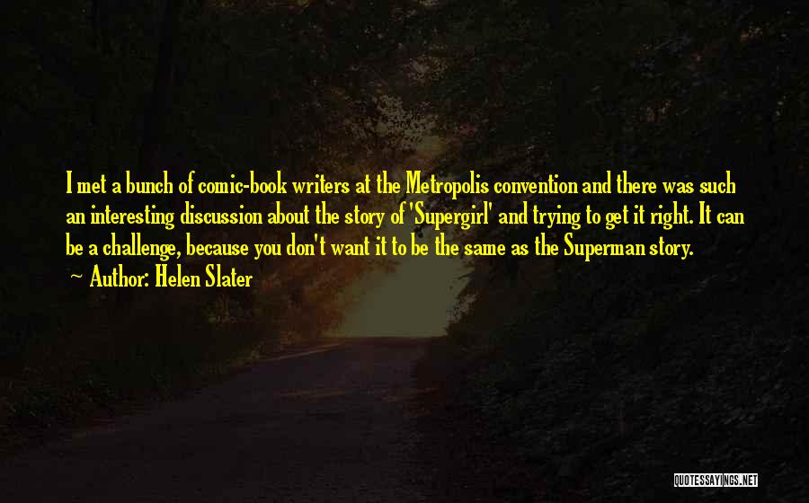 Helen Slater Quotes: I Met A Bunch Of Comic-book Writers At The Metropolis Convention And There Was Such An Interesting Discussion About The