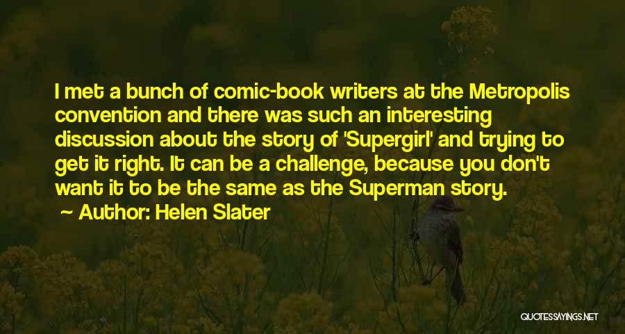 Helen Slater Quotes: I Met A Bunch Of Comic-book Writers At The Metropolis Convention And There Was Such An Interesting Discussion About The