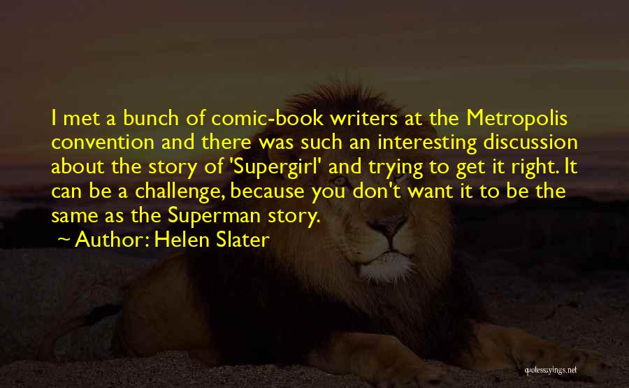 Helen Slater Quotes: I Met A Bunch Of Comic-book Writers At The Metropolis Convention And There Was Such An Interesting Discussion About The