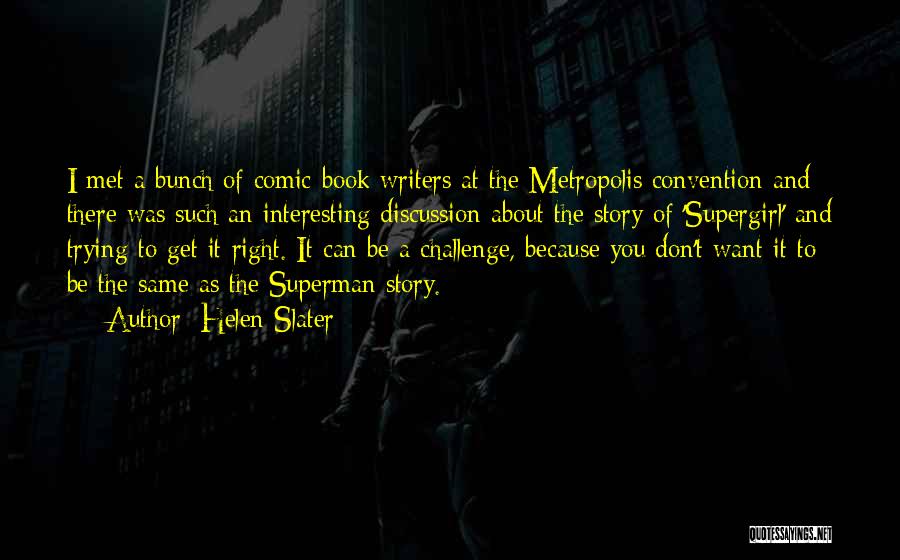 Helen Slater Quotes: I Met A Bunch Of Comic-book Writers At The Metropolis Convention And There Was Such An Interesting Discussion About The