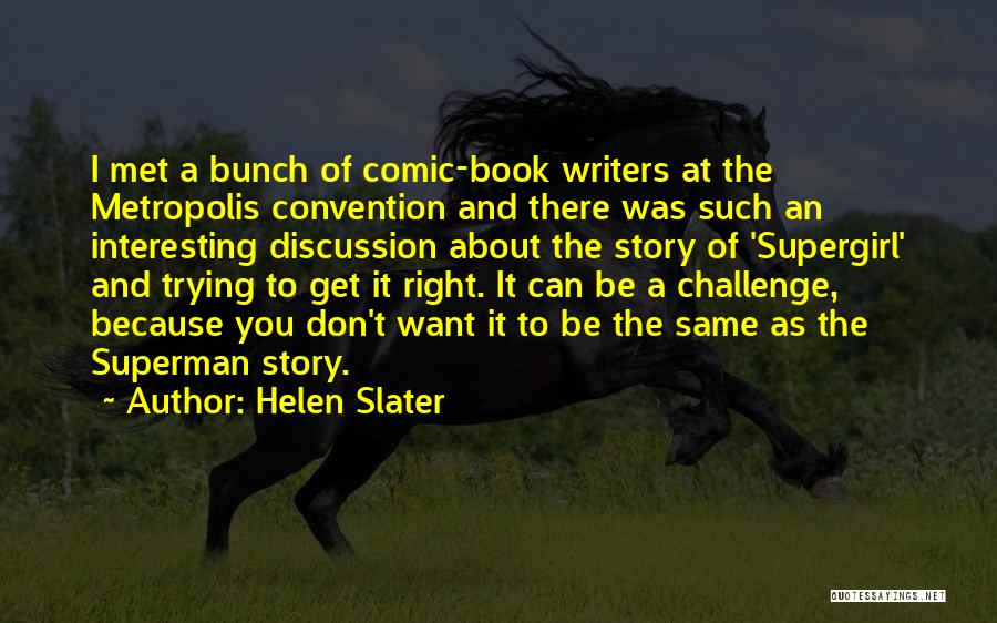 Helen Slater Quotes: I Met A Bunch Of Comic-book Writers At The Metropolis Convention And There Was Such An Interesting Discussion About The