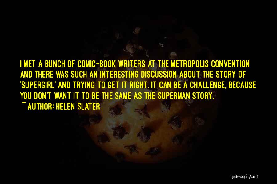 Helen Slater Quotes: I Met A Bunch Of Comic-book Writers At The Metropolis Convention And There Was Such An Interesting Discussion About The