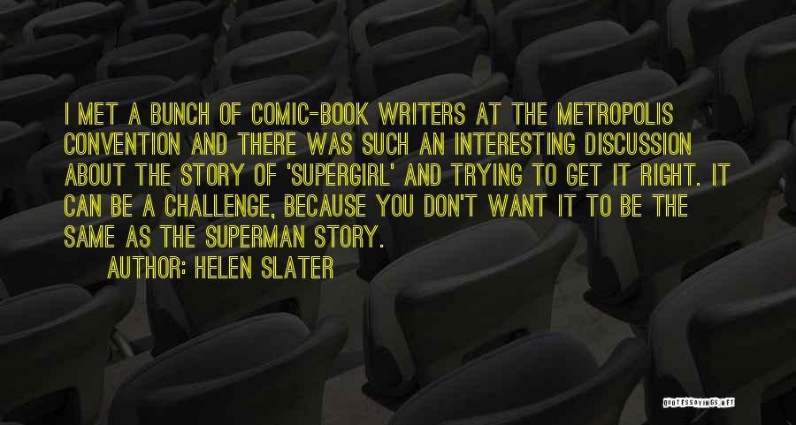 Helen Slater Quotes: I Met A Bunch Of Comic-book Writers At The Metropolis Convention And There Was Such An Interesting Discussion About The